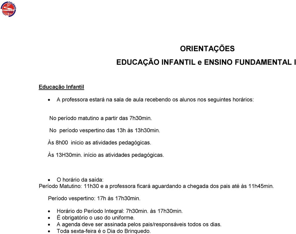 Às 13H30min. início as atividades pedagógicas. O horário da saída: Período Matutino: 11h30 e a professora ficará aguardando a chegada dos pais até às 11h45min.