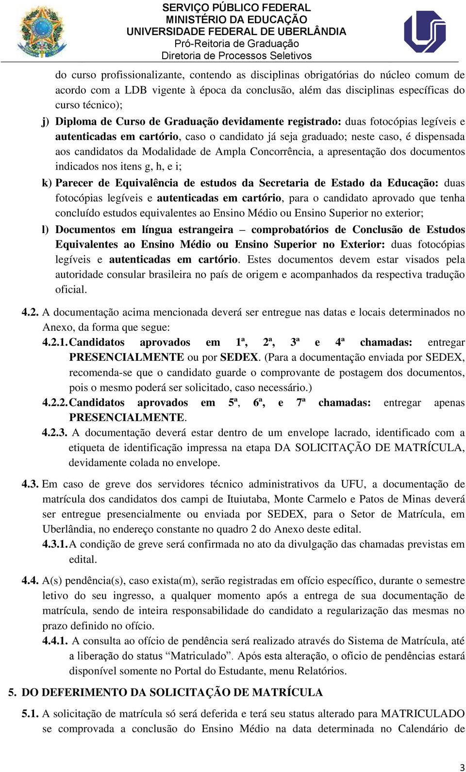 Concorrência, a apresentação dos documentos indicados nos itens g, h, e i; k) Parecer de Equivalência de estudos da Secretaria de Estado da Educação: duas fotocópias legíveis e autenticadas em