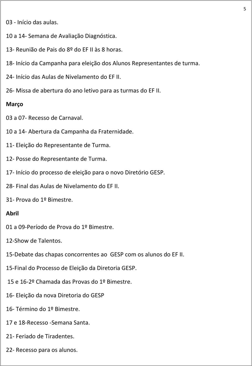 11- Eleição do Representante de Turma. 12- Posse do Representante de Turma. 17- Início do processo de eleição para o novo Diretório GESP. 28- Final das Aulas de Nivelamento do EF II.