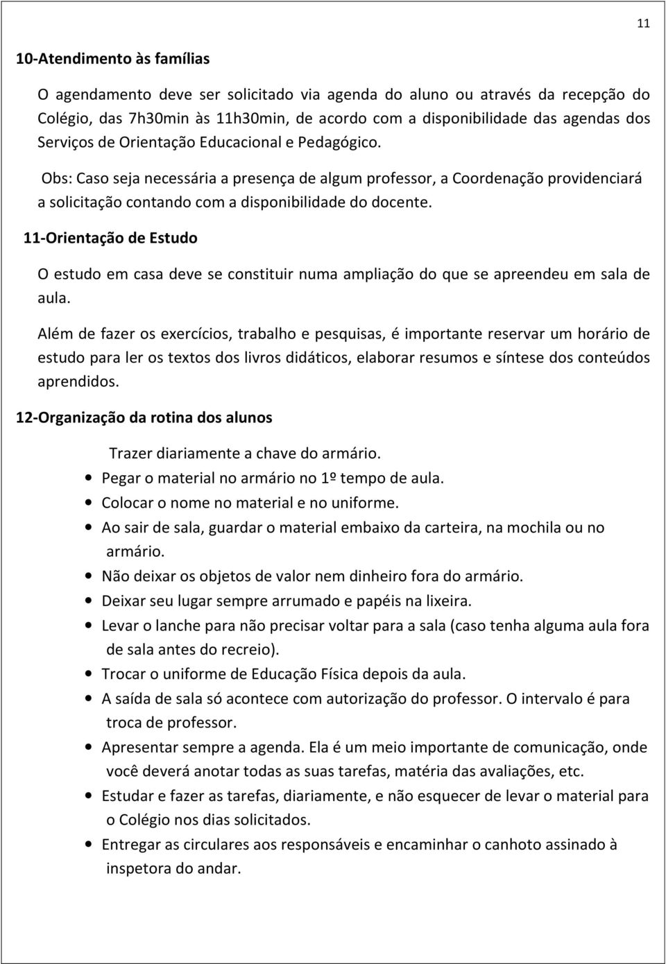 11-Orientação de Estudo O estudo em casa deve se constituir numa ampliação do que se apreendeu em sala de aula.