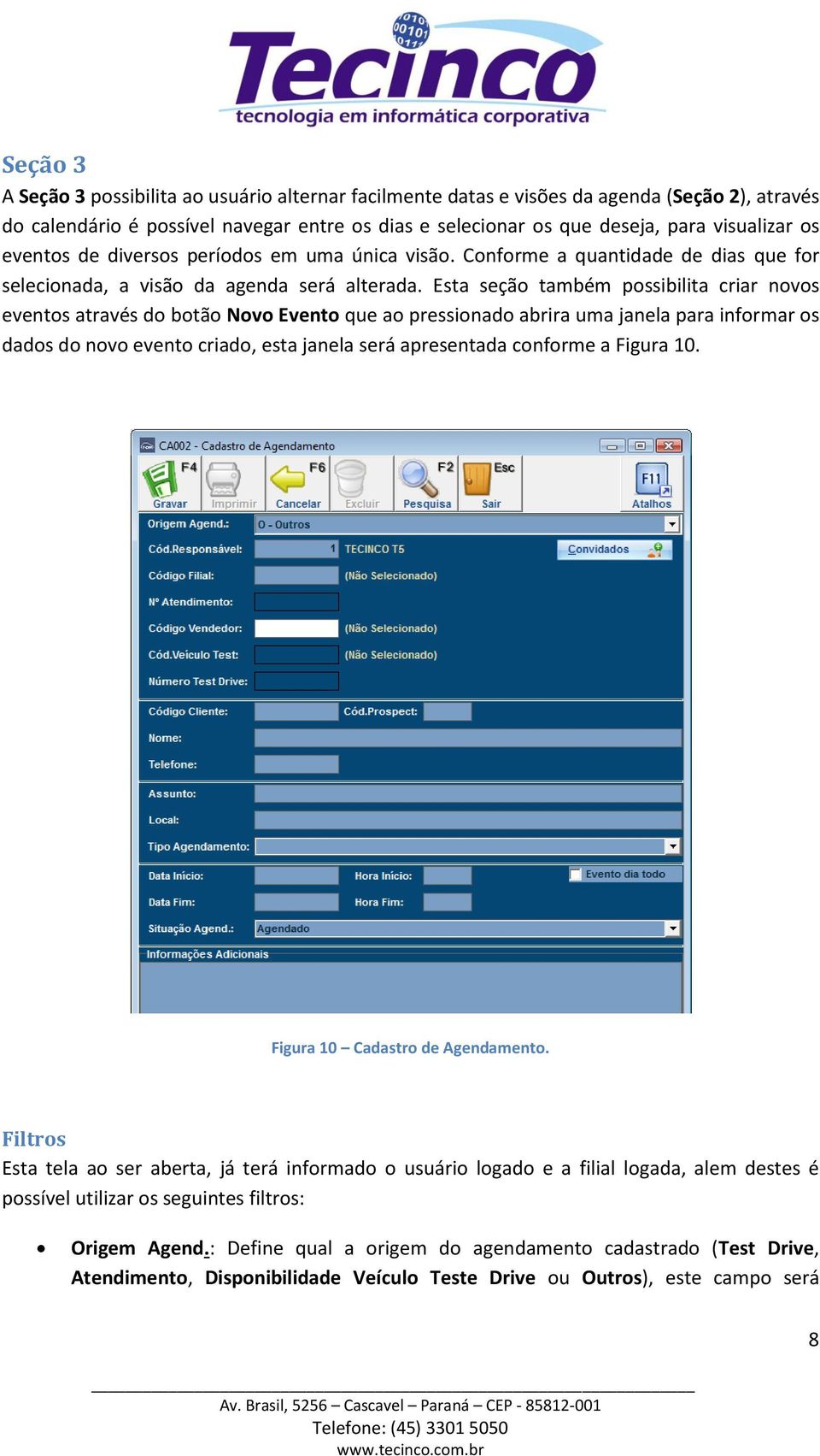 Esta seçã também pssibilita criar nvs events através d btã Nv Event que a pressinad abrira uma janela para infrmar s dads d nv event criad, esta janela será apresentada cnfrme a Figura 10.