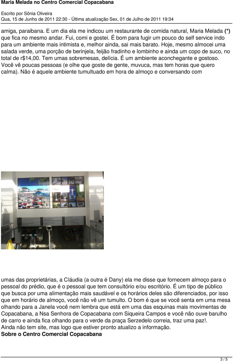 Hoje, mesmo almocei uma salada verde, uma porção de berinjela, feijão fradinho e lombinho e ainda um copo de suco, no total de r$14,00. Tem umas sobremesas, delícia.