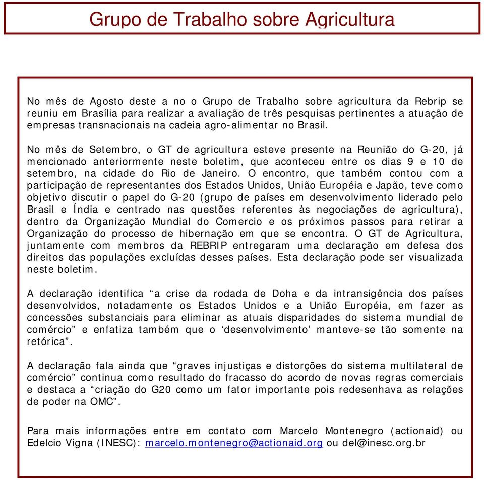 No mês de Setembro, o GT de agricultura esteve presente na Reunião do G-20, já mencionado anteriormente neste boletim, que aconteceu entre os dias 9 e 10 de setembro, na cidade do Rio de Janeiro.