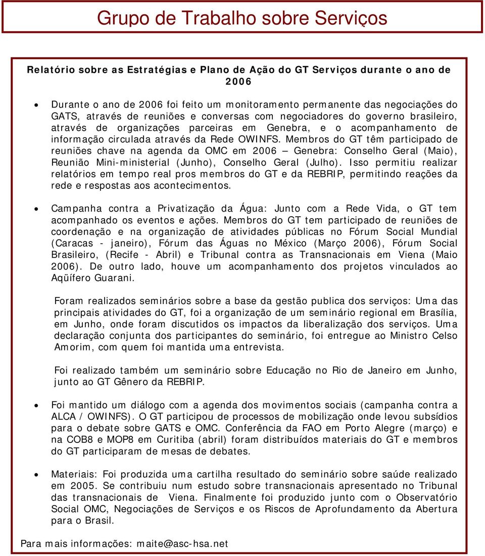 Membros do GT têm participado de reuniões chave na agenda da OMC em 2006 Genebra: Conselho Geral (Maio), Reunião Mini-ministerial (Junho), Conselho Geral (Julho).