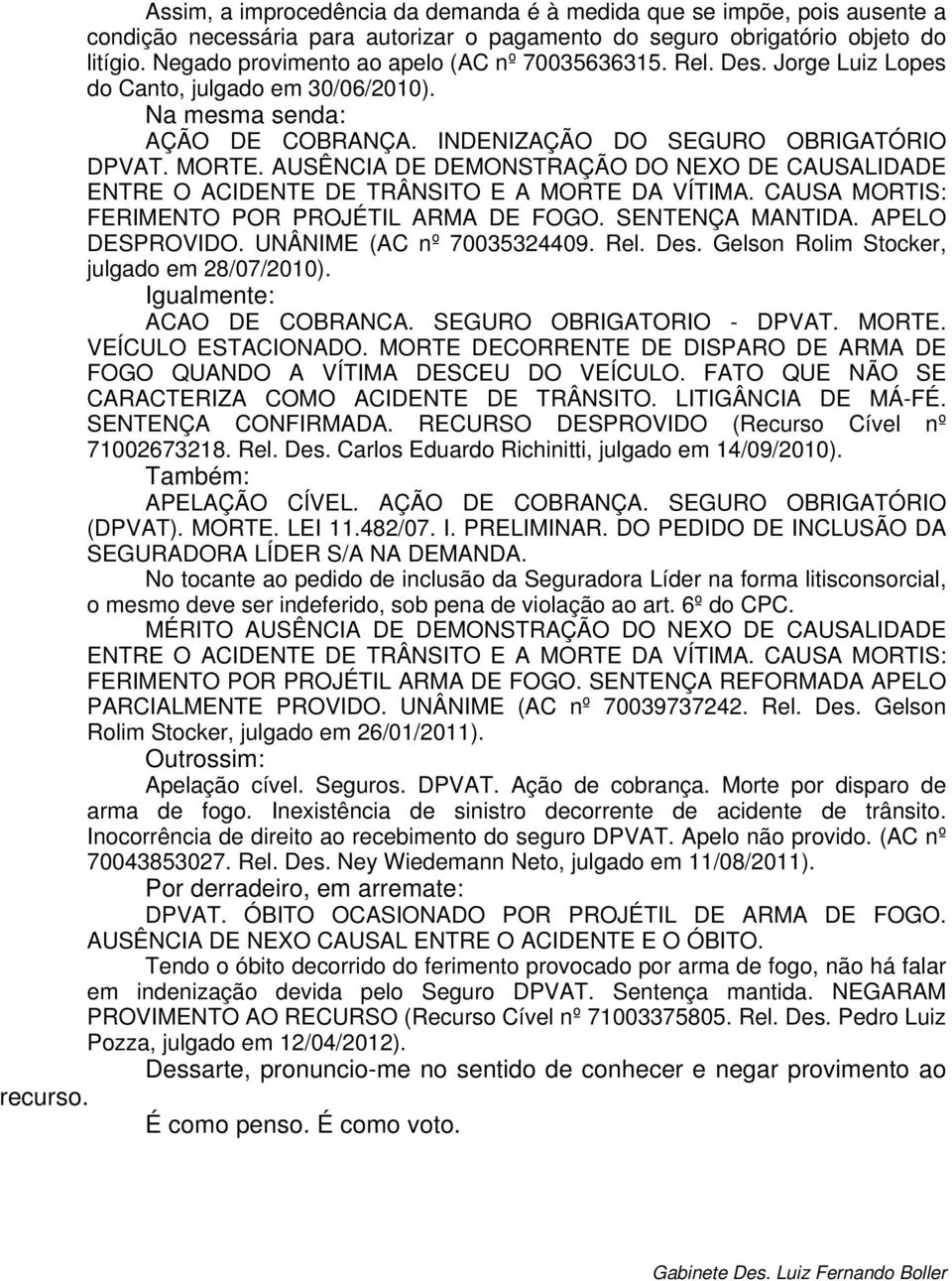 AUSÊNCIA DE DEMONSTRAÇÃO DO NEXO DE CAUSALIDADE ENTRE O ACIDENTE DE TRÂNSITO E A MORTE DA VÍTIMA. CAUSA MORTIS: FERIMENTO POR PROJÉTIL ARMA DE FOGO. SENTENÇA MANTIDA. APELO DESPROVIDO.