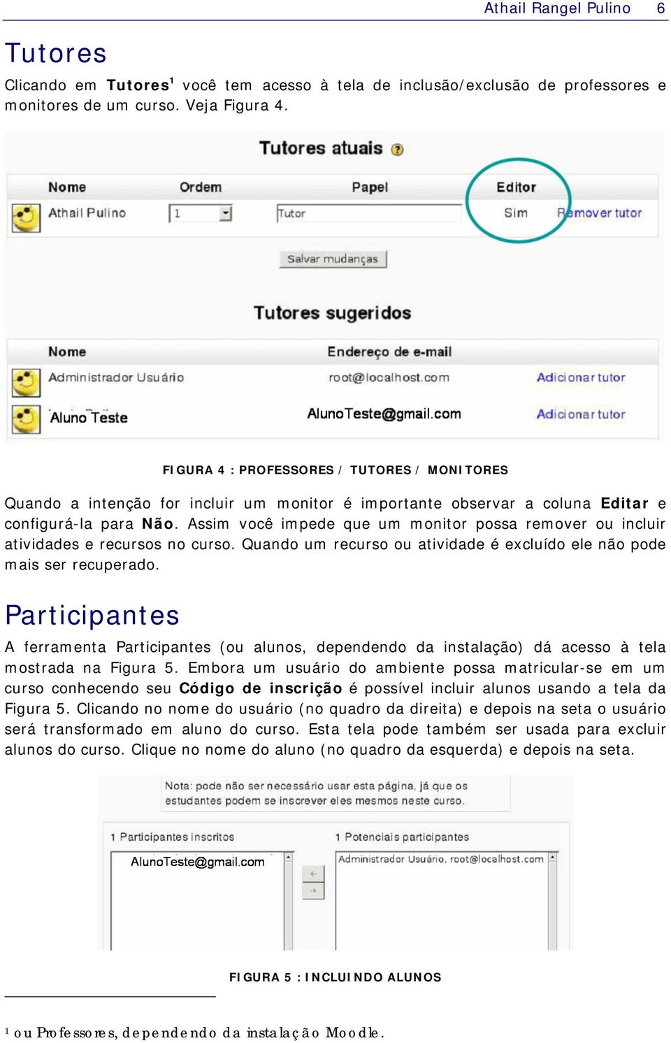 Assim você impede que um monitor possa remover ou incluir atividades e recursos no curso. Quando um recurso ou atividade é excluído ele não pode mais ser recuperado.