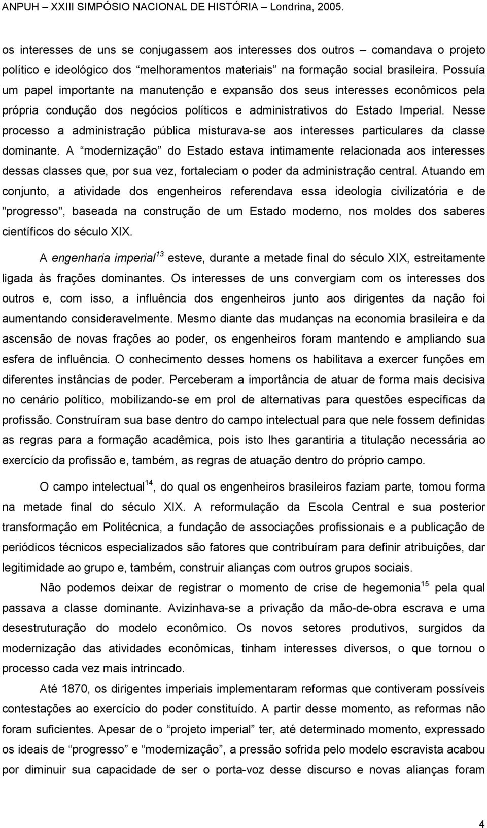 Nesse processo a administração pública misturava-se aos interesses particulares da classe dominante.