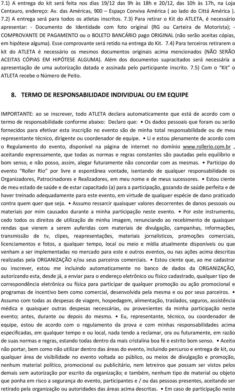 3) Para retirar o Kit do ATLETA, é necessário apresentar: - Documento de Identidade com foto original (RG ou Carteira de Motorista); - COMPROVANTE DE PAGAMENTO ou o BOLETO BANCÁRIO pago ORIGINAL (não