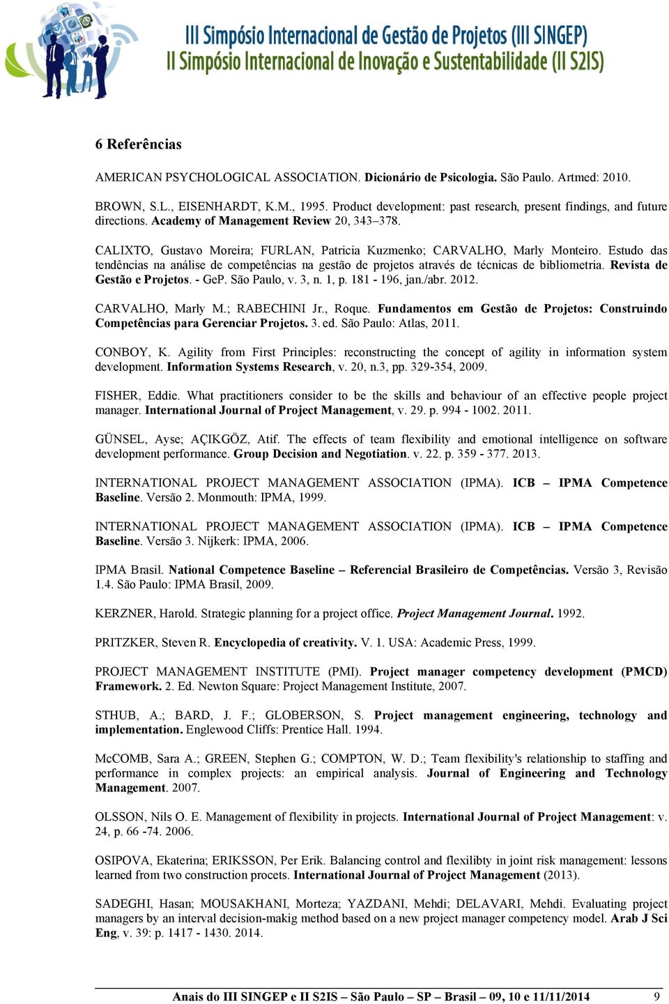 Estudo das tendências na análise de competências na gestão de projetos através de técnicas de bibliometria. Revista de Gestão e Projetos. - GeP. São Paulo, v. 3, n. 1, p. 181-196, jan./abr. 2012.