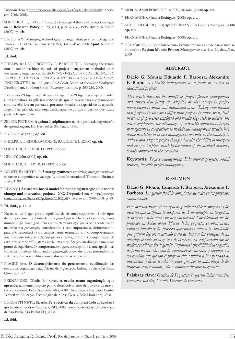 ibid. 18 PHELPS, R.; LEDGERWOOD, T.; BARTLETT, L. Managing the transition to online teaching: the role of project management methodology in the learning organization.