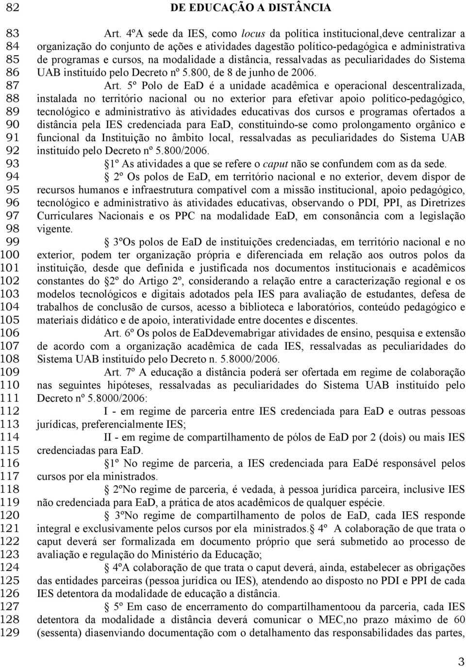 modalidade a distância, ressalvadas as peculiaridades do Sistema UAB instituído pelo Decreto nº 5.800, de 8 de junho de 2006. Art.