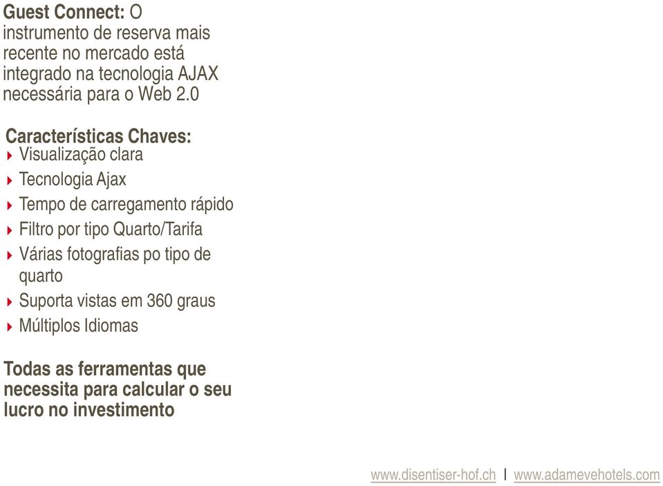 0 Características Chaves: Visualização clara Tecnologia Ajax Tempo de carregamento rápido Filtro por tipo Quarto/Tarifa Várias