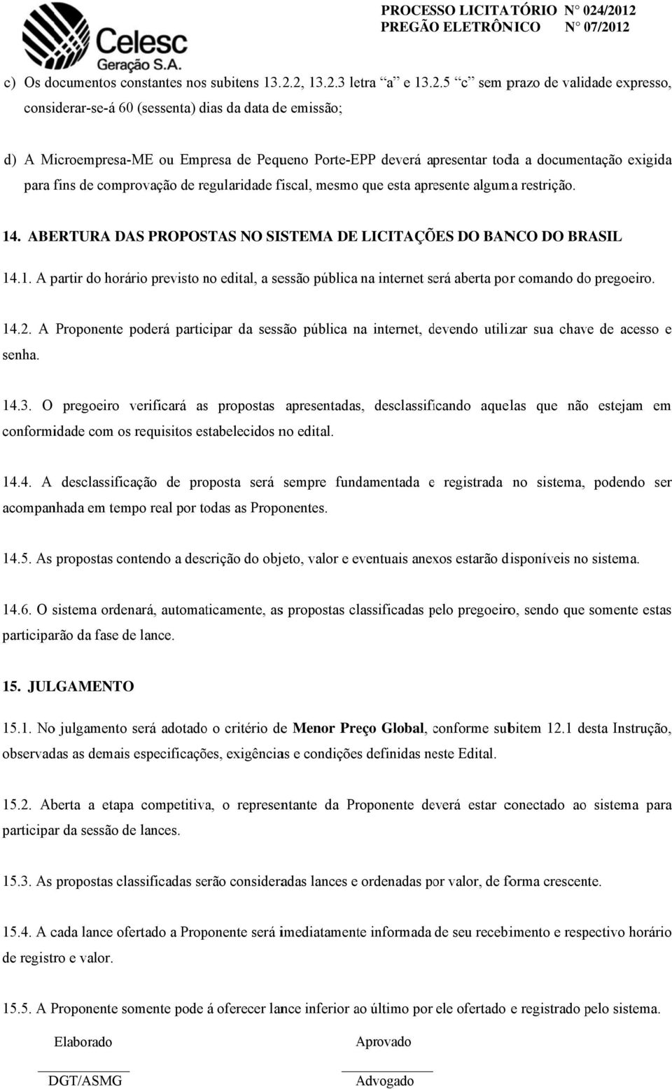 apresente alguma ou Empresa de Pequeno Porte-EPP deverá apresentar toda a documentação exigida para restrição. 14