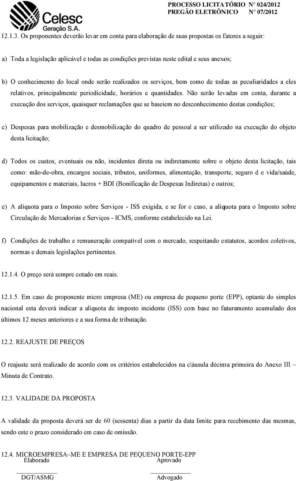 conhecimento do local onde serão realizados os serviços, bem como c de todas as peculiaridades a eles relativos, principalmente periodicidade, horários e quantidades.