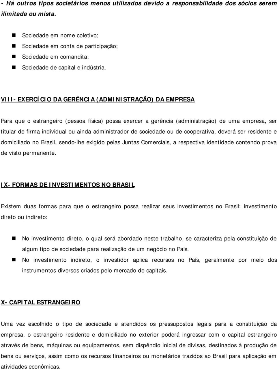 VIII- EXERCÍCIO DA GERÊNCIA (ADMINISTRAÇÃO) DA EMPRESA Para que o estrangeiro (pessoa física) possa exercer a gerência (administração) de uma empresa, ser titular de firma individual ou ainda