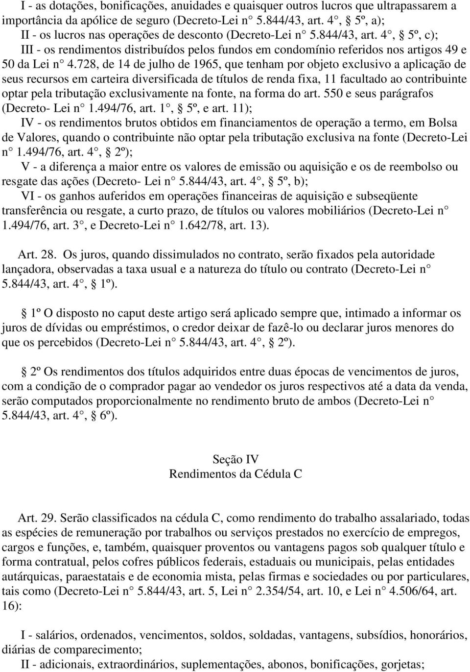 728, de 14 de julho de 1965, que tenham por objeto exclusivo a aplicação de seus recursos em carteira diversificada de títulos de renda fixa, 11 facultado ao contribuinte optar pela tributação