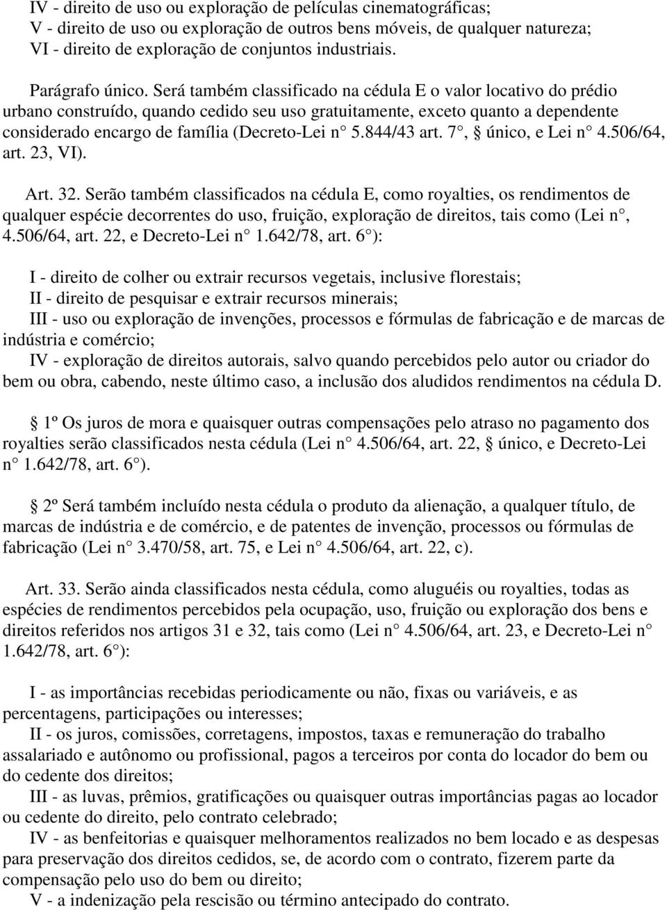 Será também classificado na cédula E o valor locativo do prédio urbano construído, quando cedido seu uso gratuitamente, exceto quanto a dependente considerado encargo de família (Decreto-Lei n 5.