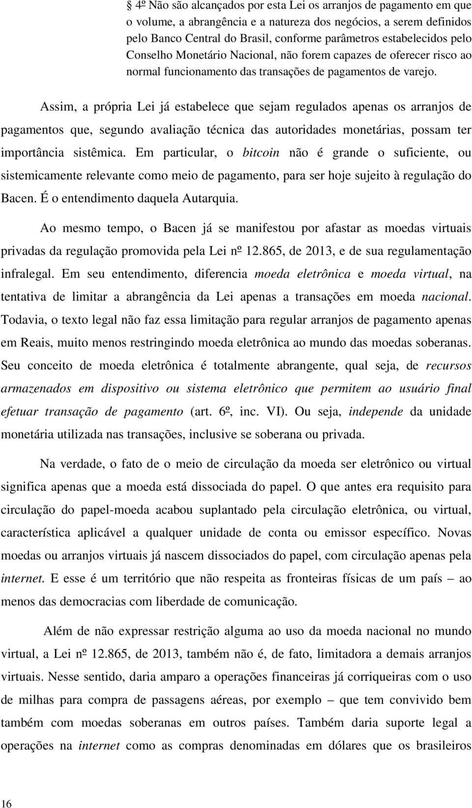 Assim, a própria Lei já estabelece que sejam regulados apenas os arranjos de pagamentos que, segundo avaliação técnica das autoridades monetárias, possam ter importância sistêmica.