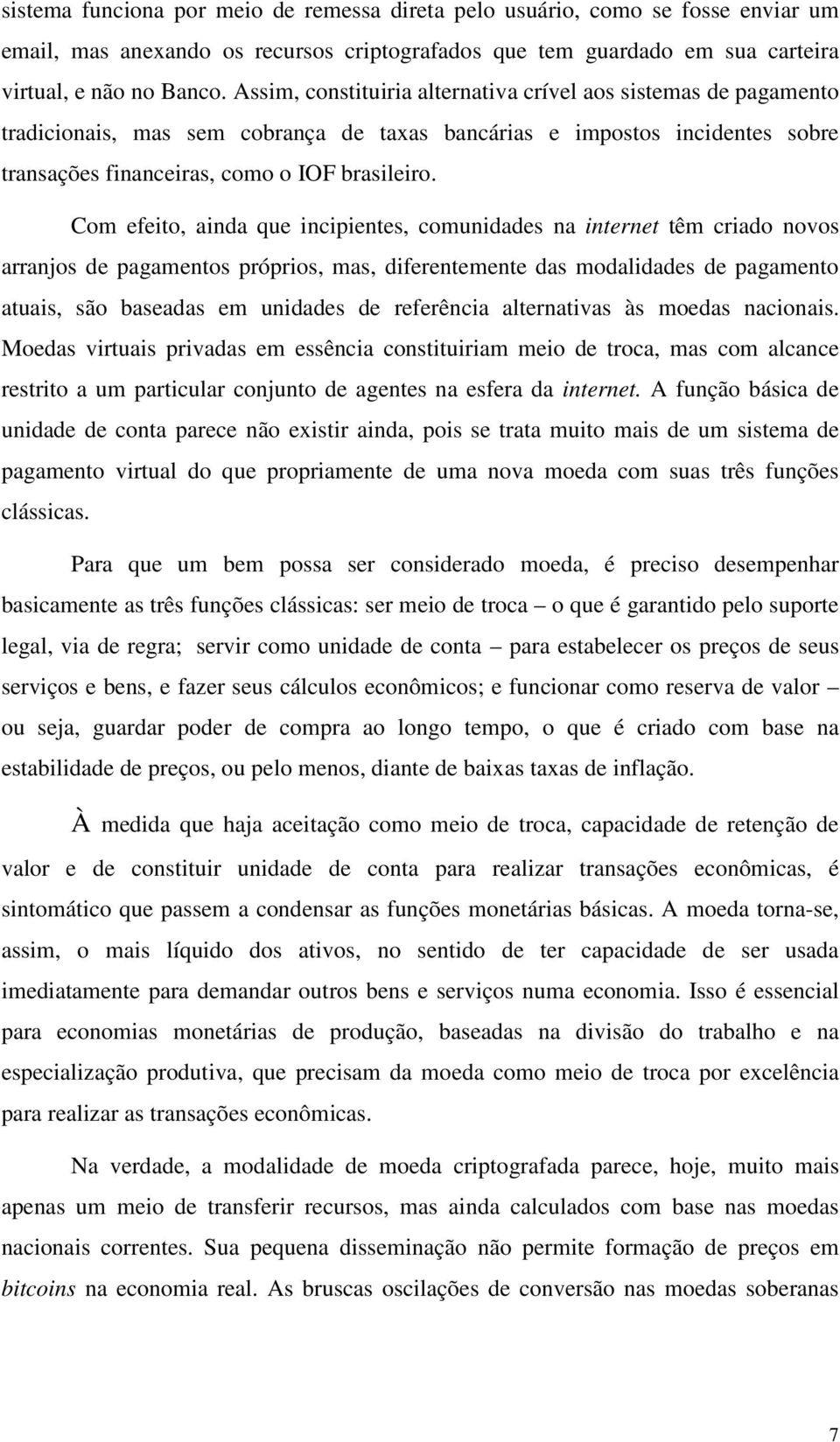 Com efeito, ainda que incipientes, comunidades na internet têm criado novos arranjos de pagamentos próprios, mas, diferentemente das modalidades de pagamento atuais, são baseadas em unidades de