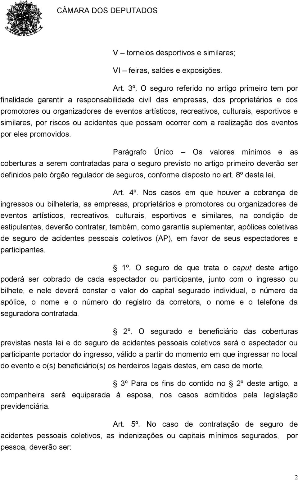 culturais, esportivos e similares, por riscos ou acidentes que possam ocorrer com a realização dos eventos por eles promovidos.