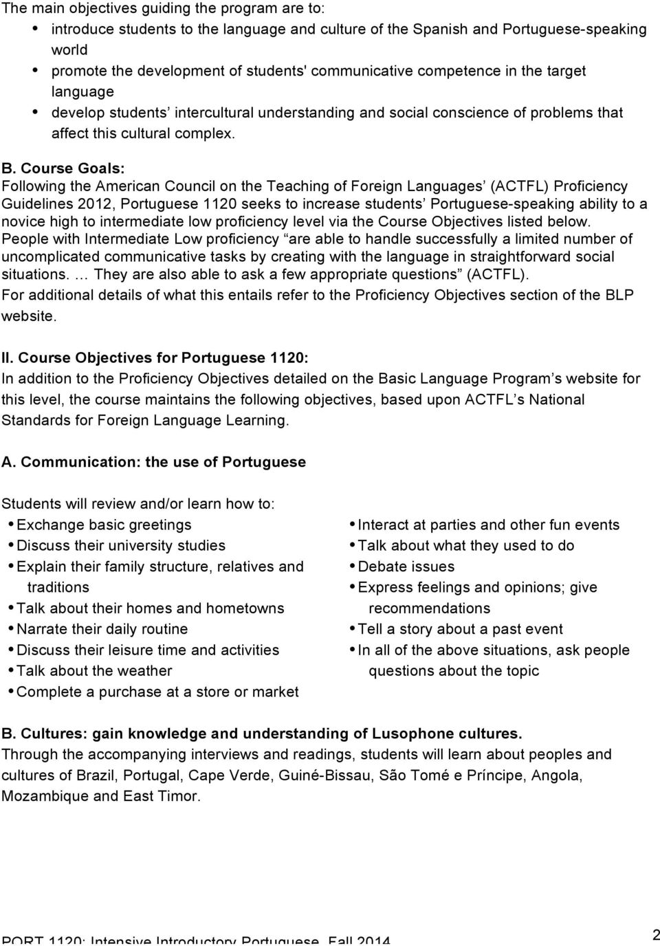 Course Goals: Following the American Council on the Teaching of Foreign Languages (ACTFL) Proficiency Guidelines 2012, Portuguese 1120 seeks to increase students Portuguese-speaking ability to a