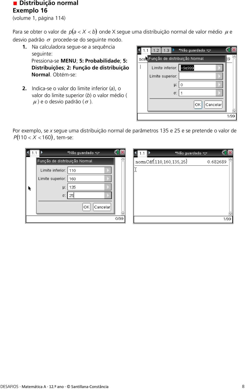 Obtém-se: 2. Indica-se o valor do limite inferior (a), o valor do limite superior (b) o valor médio ( ) e o desvio padrão ( ).