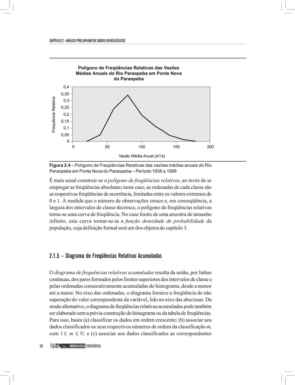 se empregar as freqüências absolutas; neste caso, as ordenadas de cada classe são as respectivas freqüências de ocorrência, limitadas entre os valores extremos de 0 e 1.