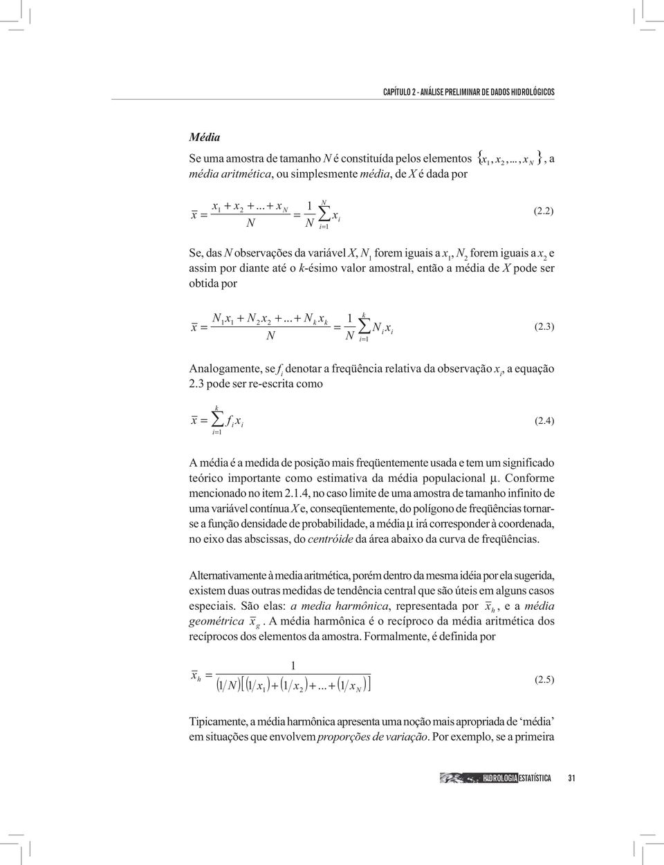 .. x k i1 i x i (.3) Analogamente, se f i denotar a freqüência relativa da observação x i, a equação.3 pode ser re-escrita como k x i1 f i x i (.