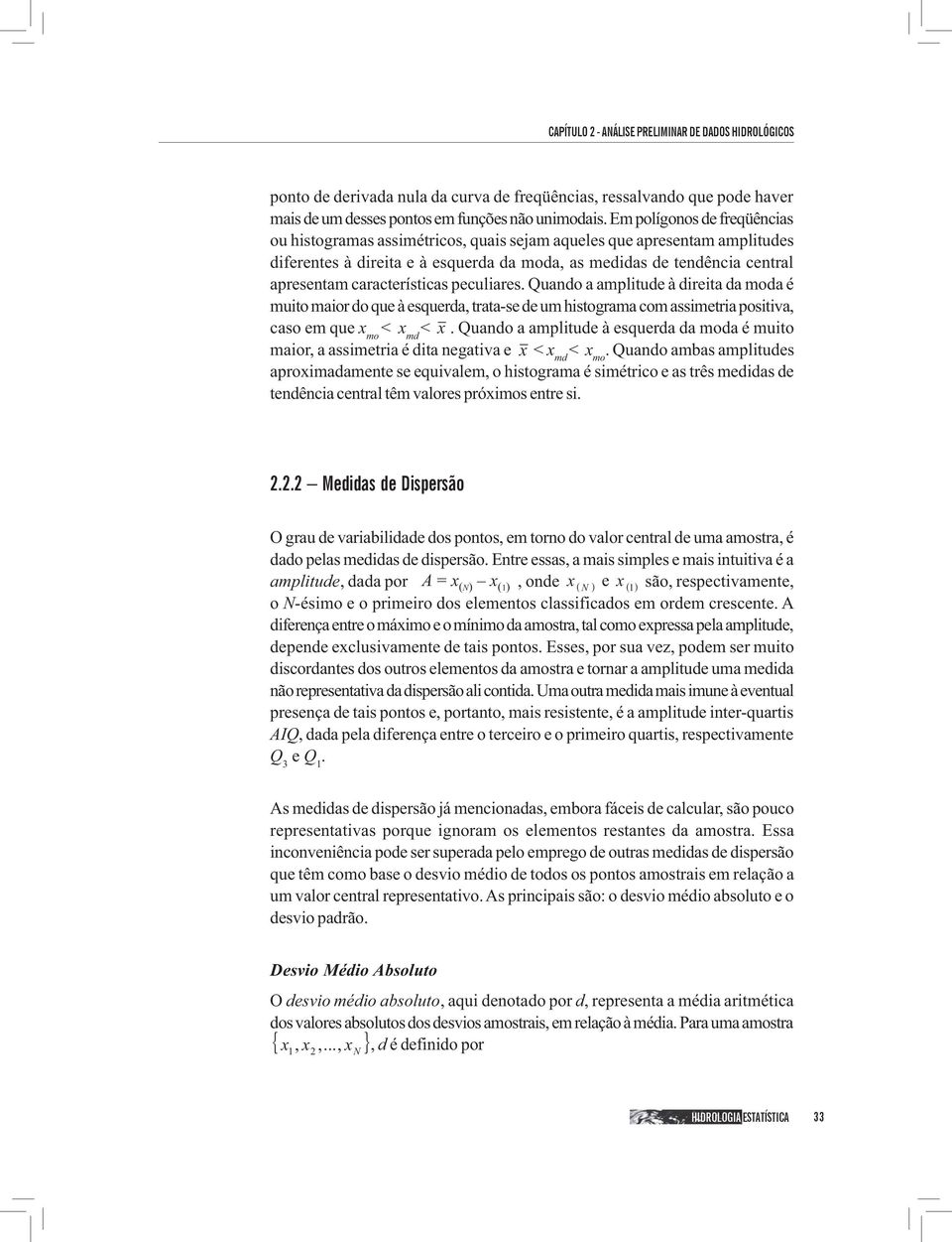 características peculiares. Quando a amplitude à direita da moda é muito maior do que à esquerda, trata-se de um histograma com assimetria positiva, caso em que x mo < x md < x.