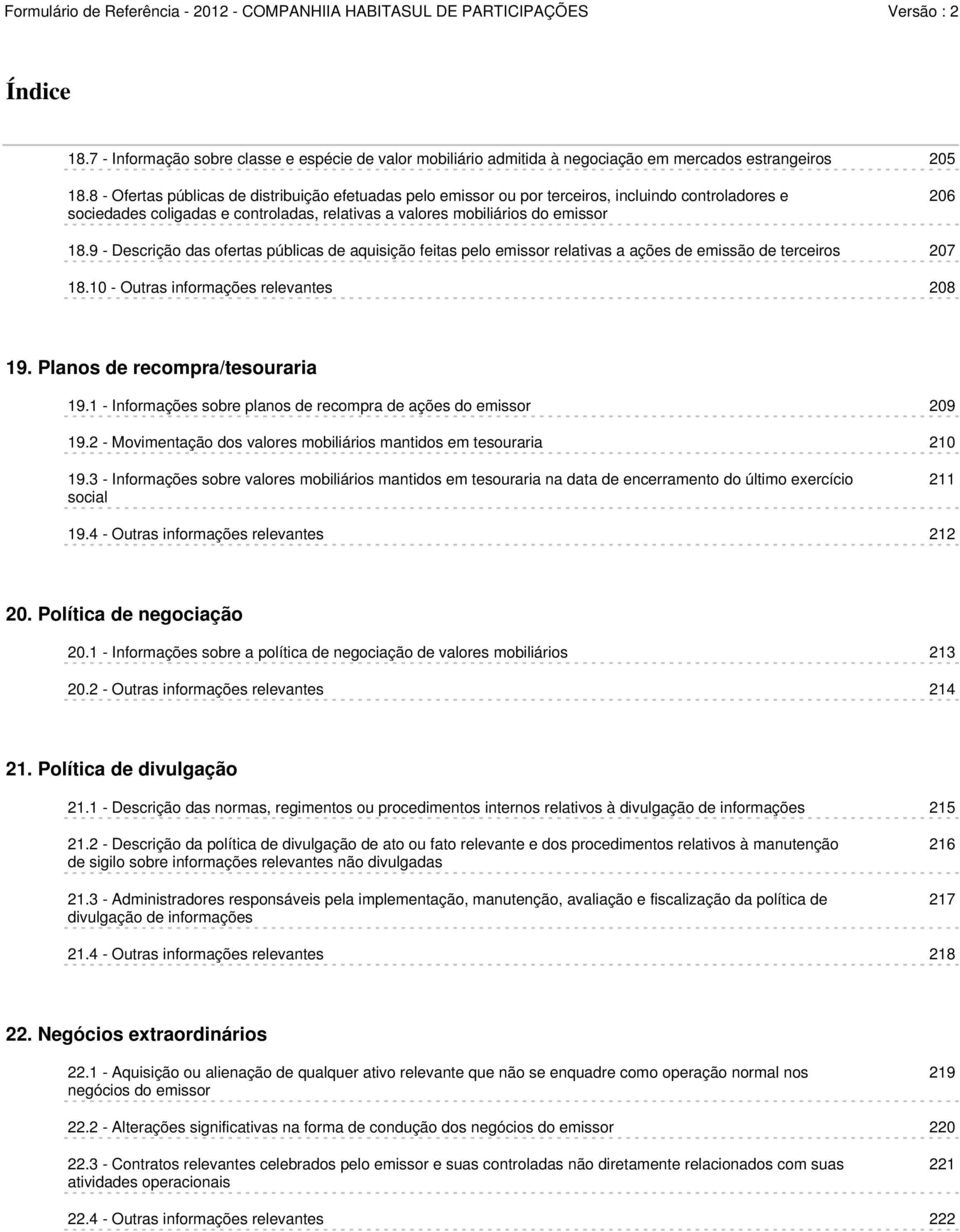 9 - Descrição das ofertas públicas de aquisição feitas pelo emissor relativas a ações de emissão de terceiros 207 18.10 - Outras informações relevantes 208 19. Planos de recompra/tesouraria 19.