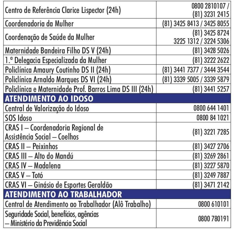 ª Delegacia Especializada da Mulher (81) 3222 2622 Policlínica Amaury Coutinho DS II (24h) (81) 3441 7377 / 3444 3544 Policlínica Arnaldo Marques DS VI (24h) (81) 3339 5005 / 3339 5879 Policlínica e