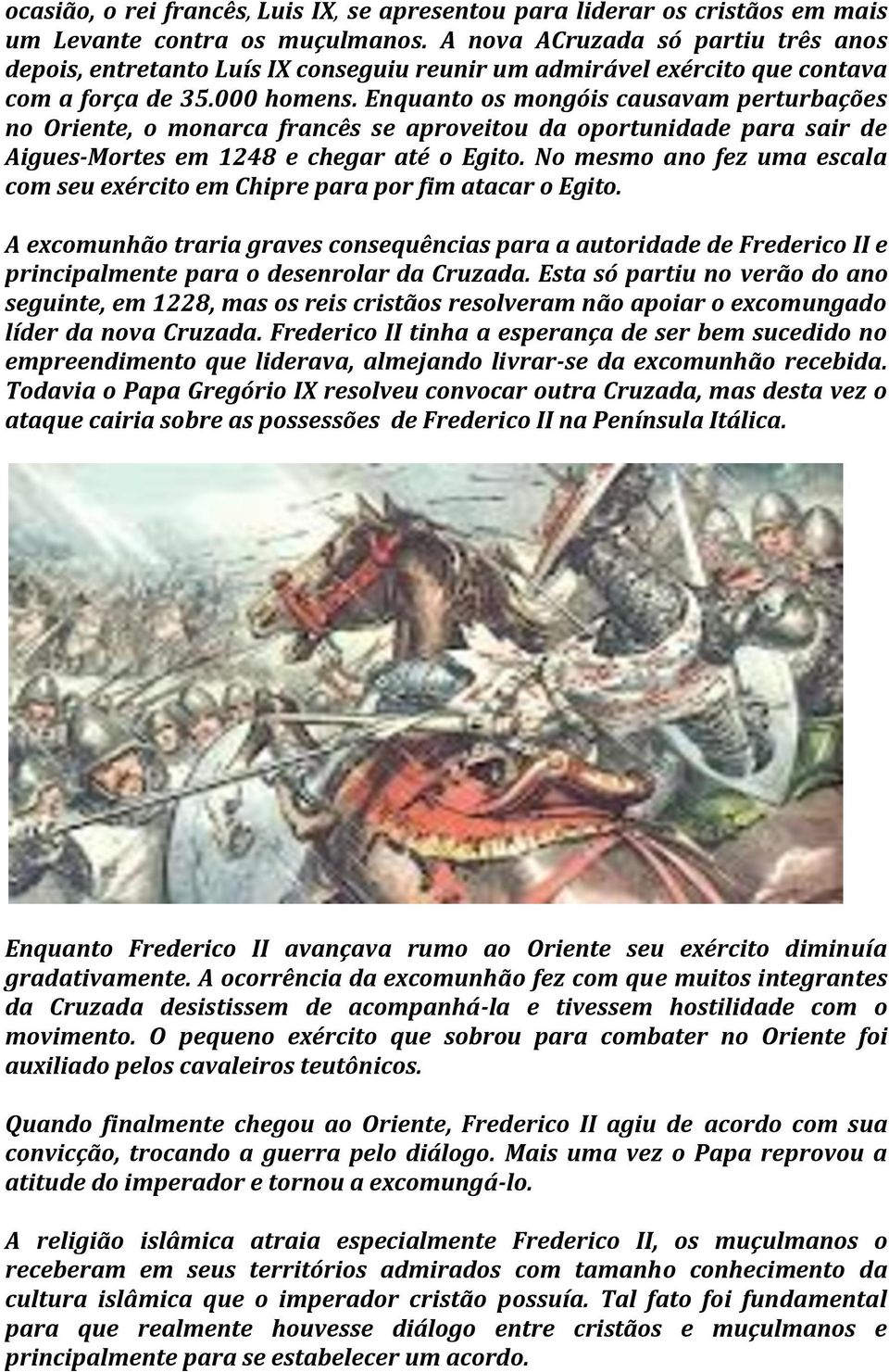 Enquanto os mongóis causavam perturbações no Oriente, o monarca francês se aproveitou da oportunidade para sair de Aigues-Mortes em 1248 e chegar até o Egito.