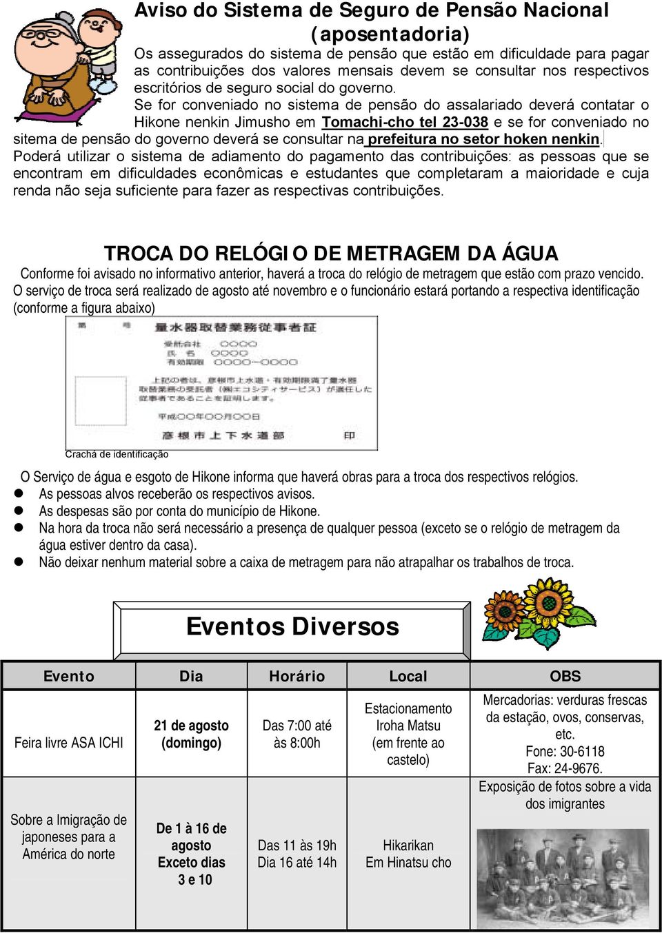 Se for conveniado no sistema de pensão do assalariado deverá contatar o Hikone nenkin Jimusho em Tomachi-cho tel 23-038 e se for conveniado no sitema de pensão do governo deverá se consultar na