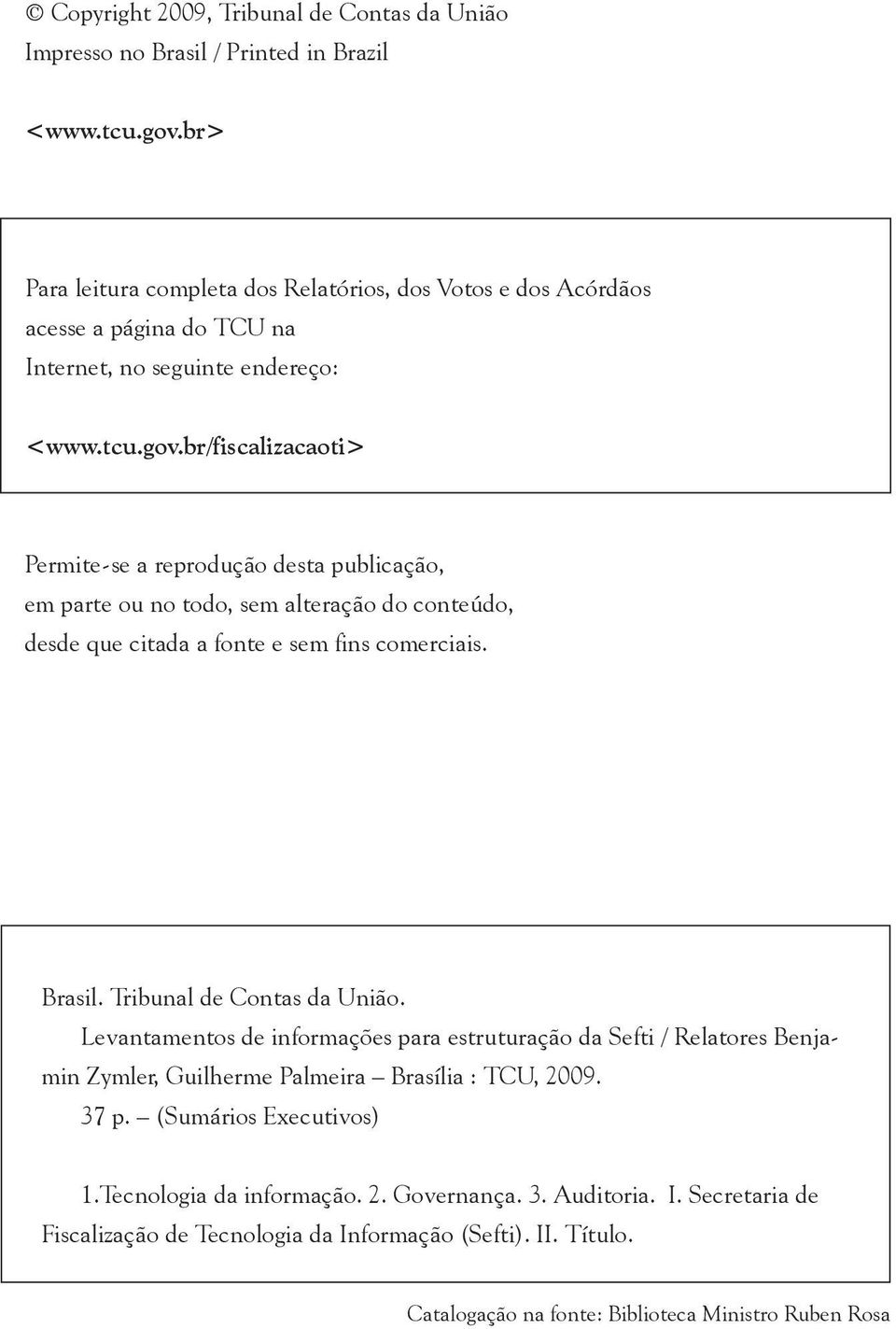 br/fiscalizacaoti> Permite-se a reprodução desta publicação, em parte ou no todo, sem alteração do conteúdo, desde que citada a fonte e sem fins comerciais. Brasil. Tribunal de Contas da União.