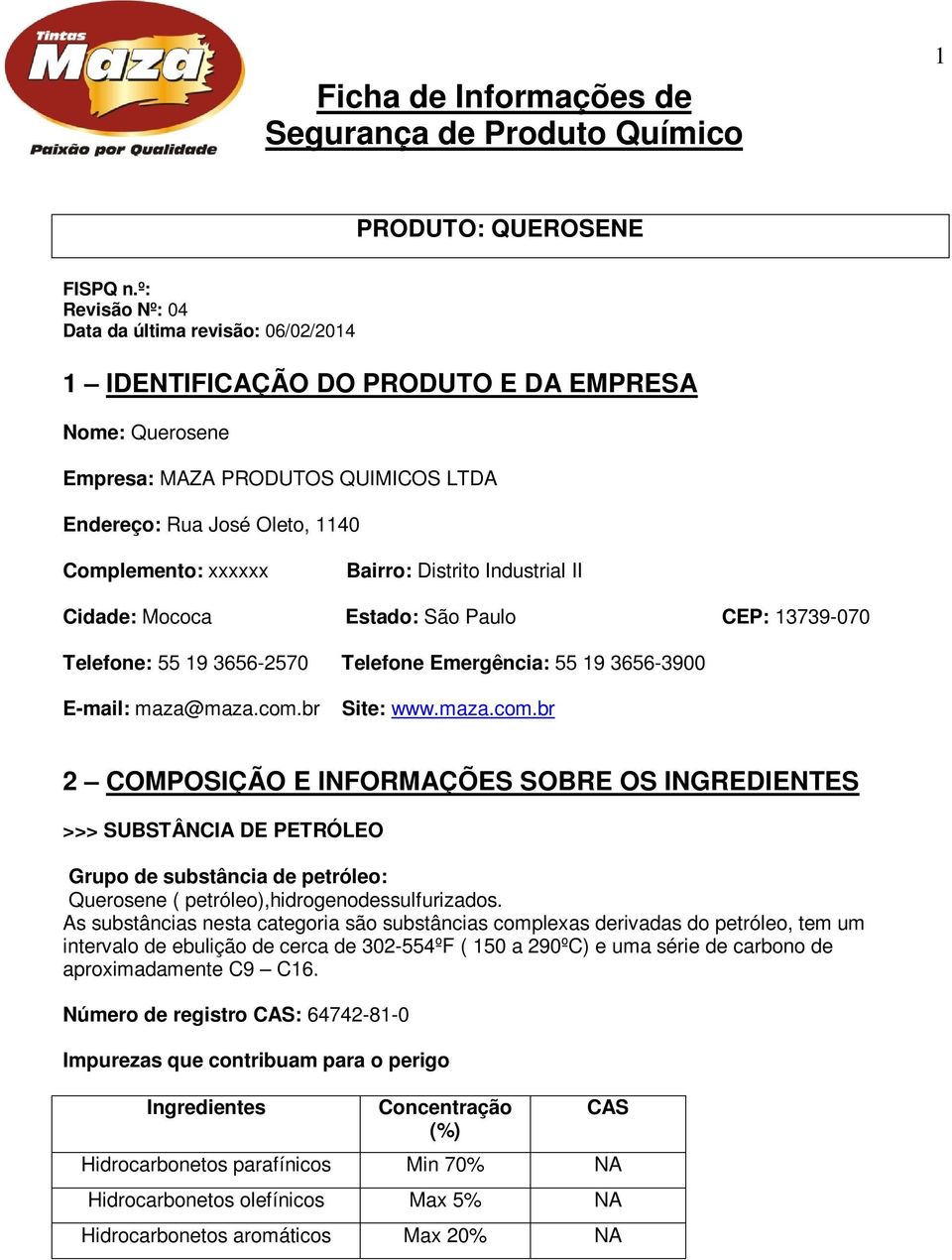 br Site: www.maza.com.br 2 COMPOSIÇÃO E INFORMAÇÕES SOBRE OS INGREDIENTES >>> SUBSTÂNCIA DE PETRÓLEO Grupo de substância de petróleo: Querosene ( petróleo),hidrogenodessulfurizados.