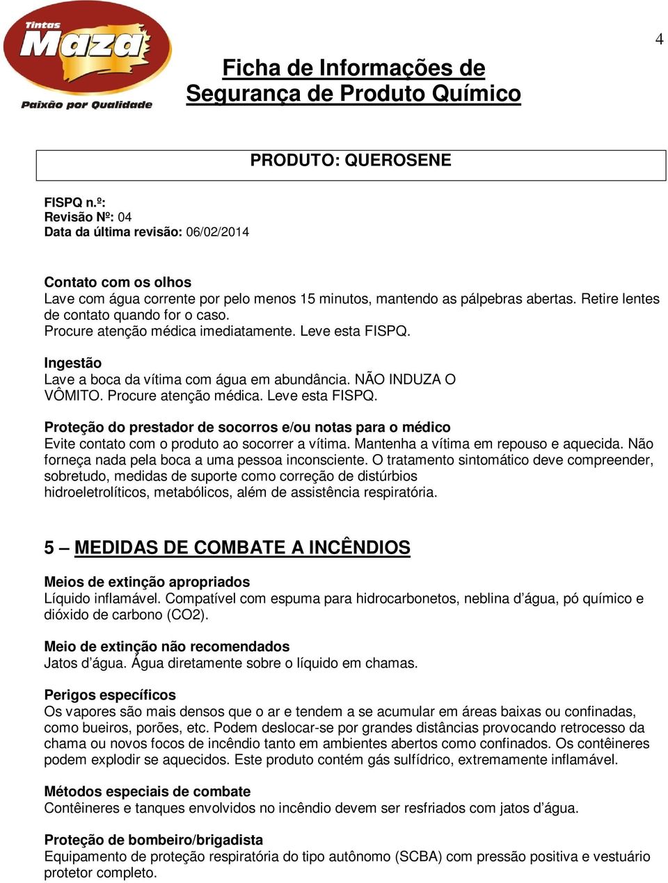 Proteção do prestador de socorros e/ou notas para o médico Evite contato com o produto ao socorrer a vítima. Mantenha a vítima em repouso e aquecida.