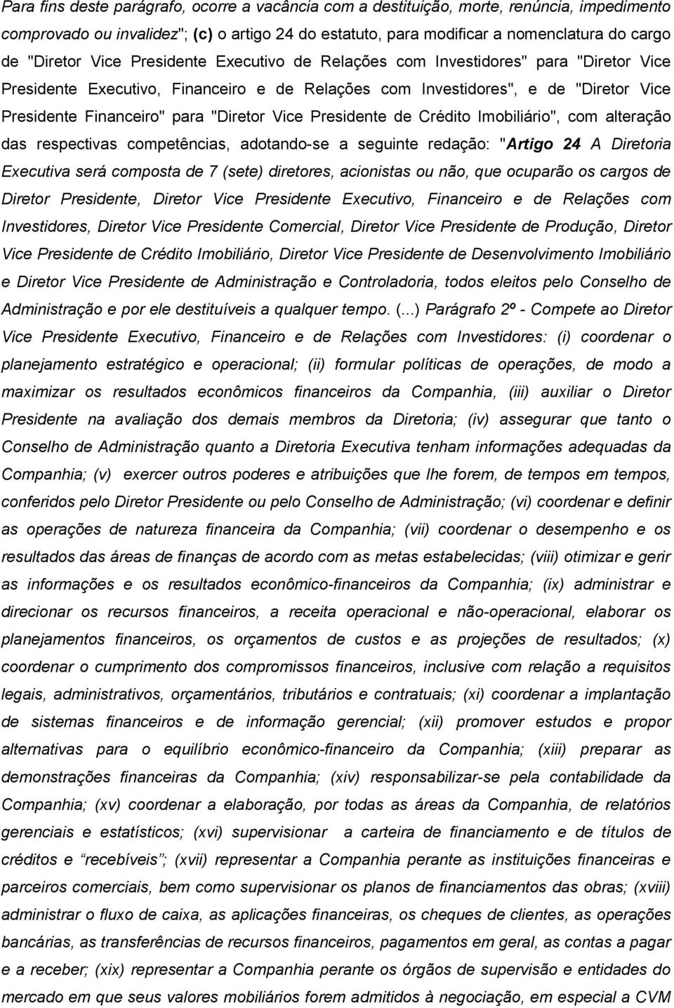 Vice Presidente de Crédito Imobiliário", com alteração das respectivas competências, adotando-se a seguinte redação: "Artigo 24 A Diretoria Executiva será composta de 7 (sete) diretores, acionistas