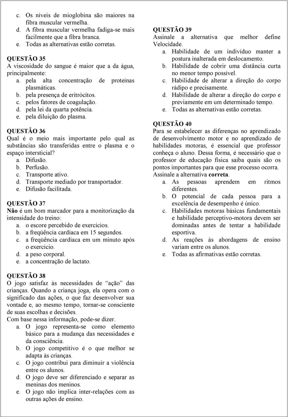 e. pela diluição do plasma. QUESTÃO 36 Qual é o meio mais importante pelo qual as substâncias são transferidas entre o plasma e o espaço intersticial? a. Difusão. b. Perfusão. c. Transporte ativo. d. Transporte mediado por transportador.