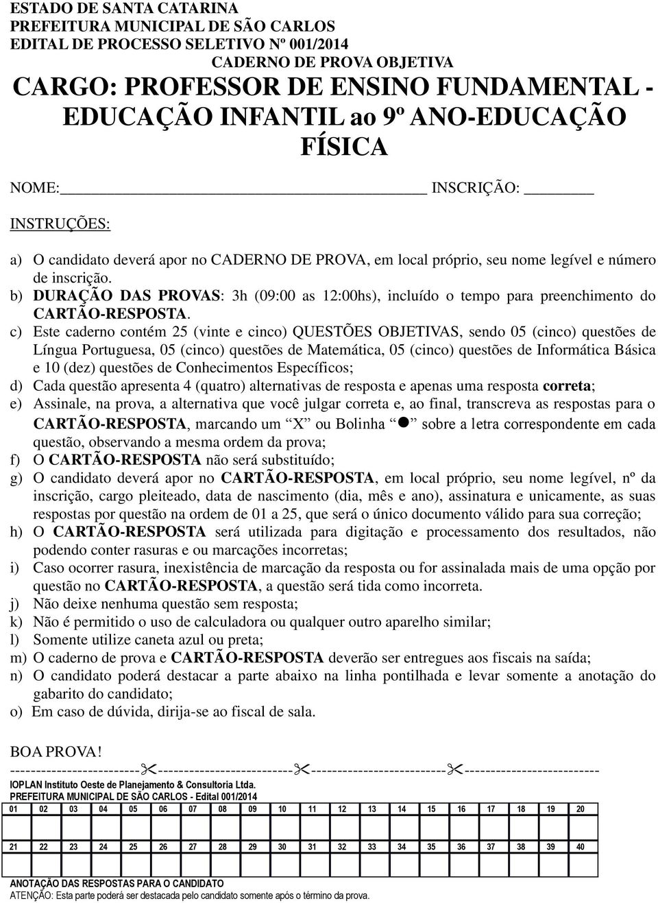 b) DURAÇÃO DAS PROVAS: 3h (09:00 as 12:00hs), incluído o tempo para preenchimento do CARTÃO-RESPOSTA.