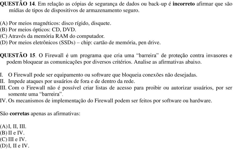 O Firewall é um programa que cria uma barreira de proteção contra invasores e podem bloquear as comunicações por diversos critérios. Analise as afirmativas abaixo. I.