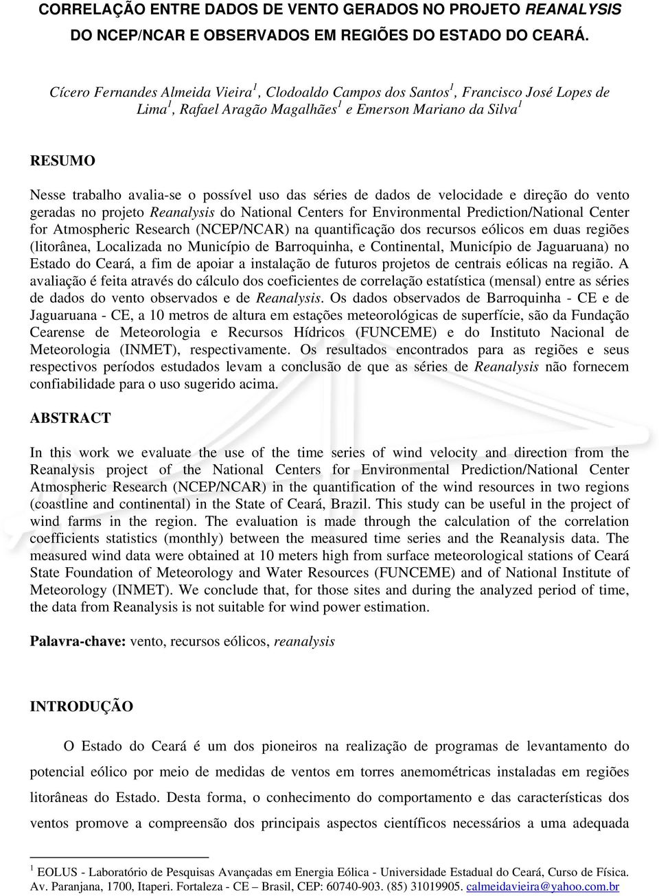 das séries de dados de velocidade e direção do vento geradas no projeto Reanalysis do National Centers for Environmental Prediction/National Center for Atmospheric Research (NCEP/NCAR) na