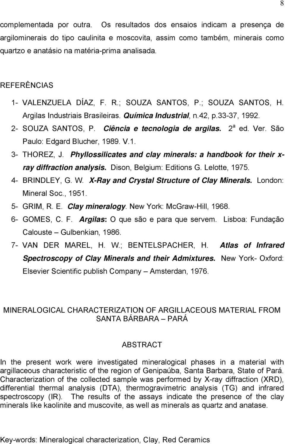 Ver. São Paulo: Edgard Blucher, 1989. V.1. 3- THOREZ, J. Phyllossilicates and clay minerals: a handbook for their x- ray diffraction analysis. Dison, Belgium: Editions G. Lelotte, 1975.