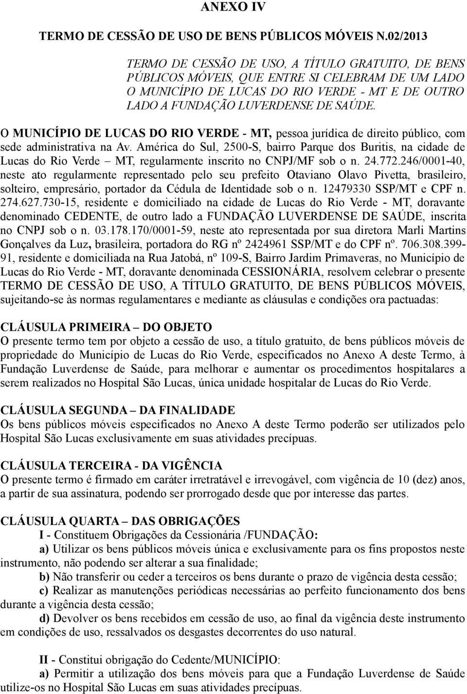 O MUNICÍPIO DE LUCAS DO RIO VERDE - MT, pessoa jurídica de direito público, com sede administrativa na Av.