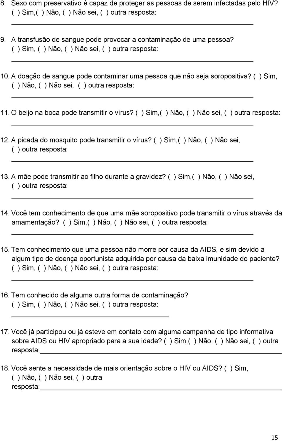 ( ) Sim, ( ) Não, ( ) Não sei, ( ) outra resposta: 11. O beijo na boca pode transmitir o vírus? ( ) Sim,( ) Não, ( ) Não sei, ( ) outra resposta: 12. A picada do mosquito pode transmitir o vírus?