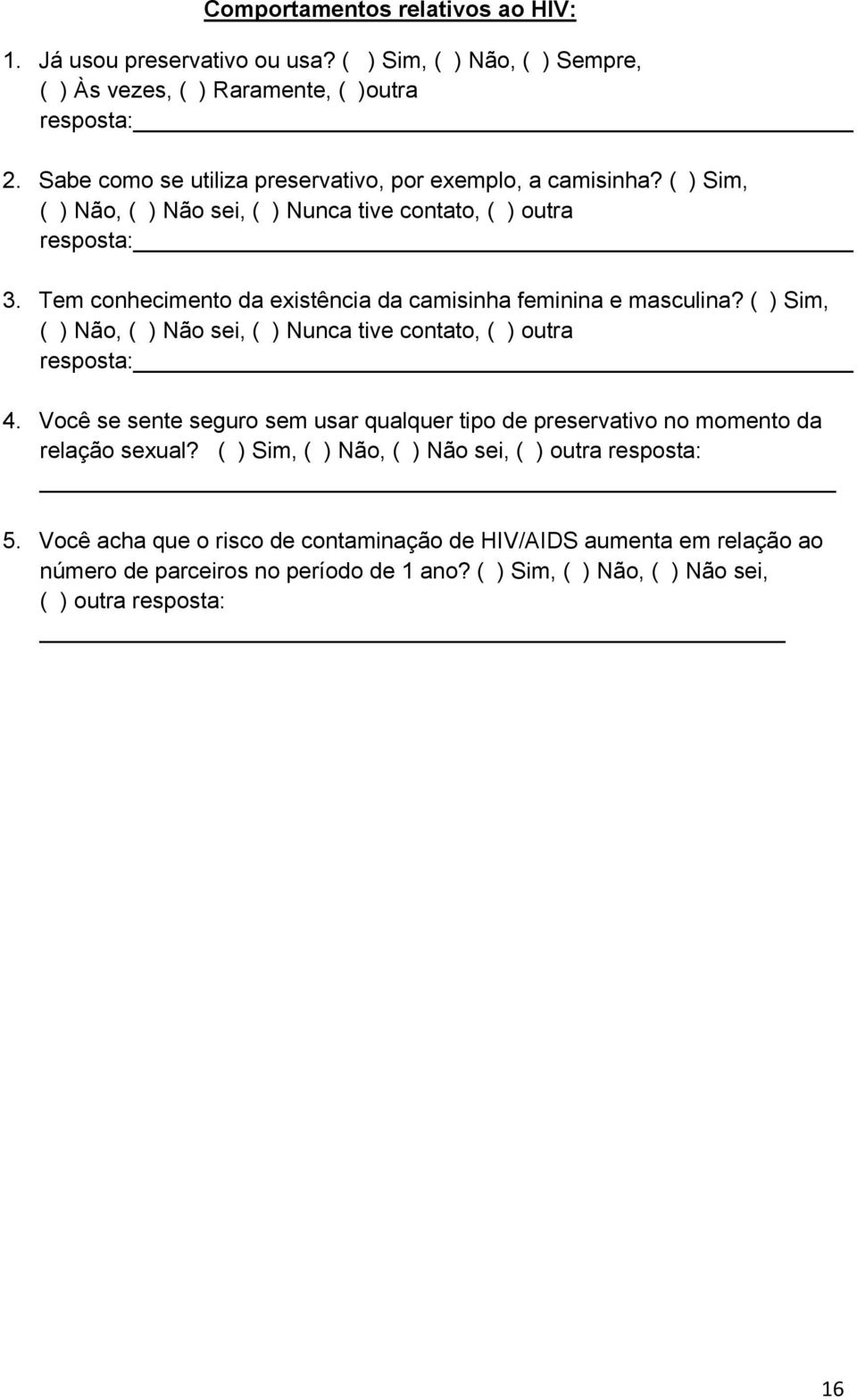 Tem conhecimento da existência da camisinha feminina e masculina? ( ) Sim, ( ) Não, ( ) Não sei, ( ) Nunca tive contato, ( ) outra resposta: 4.