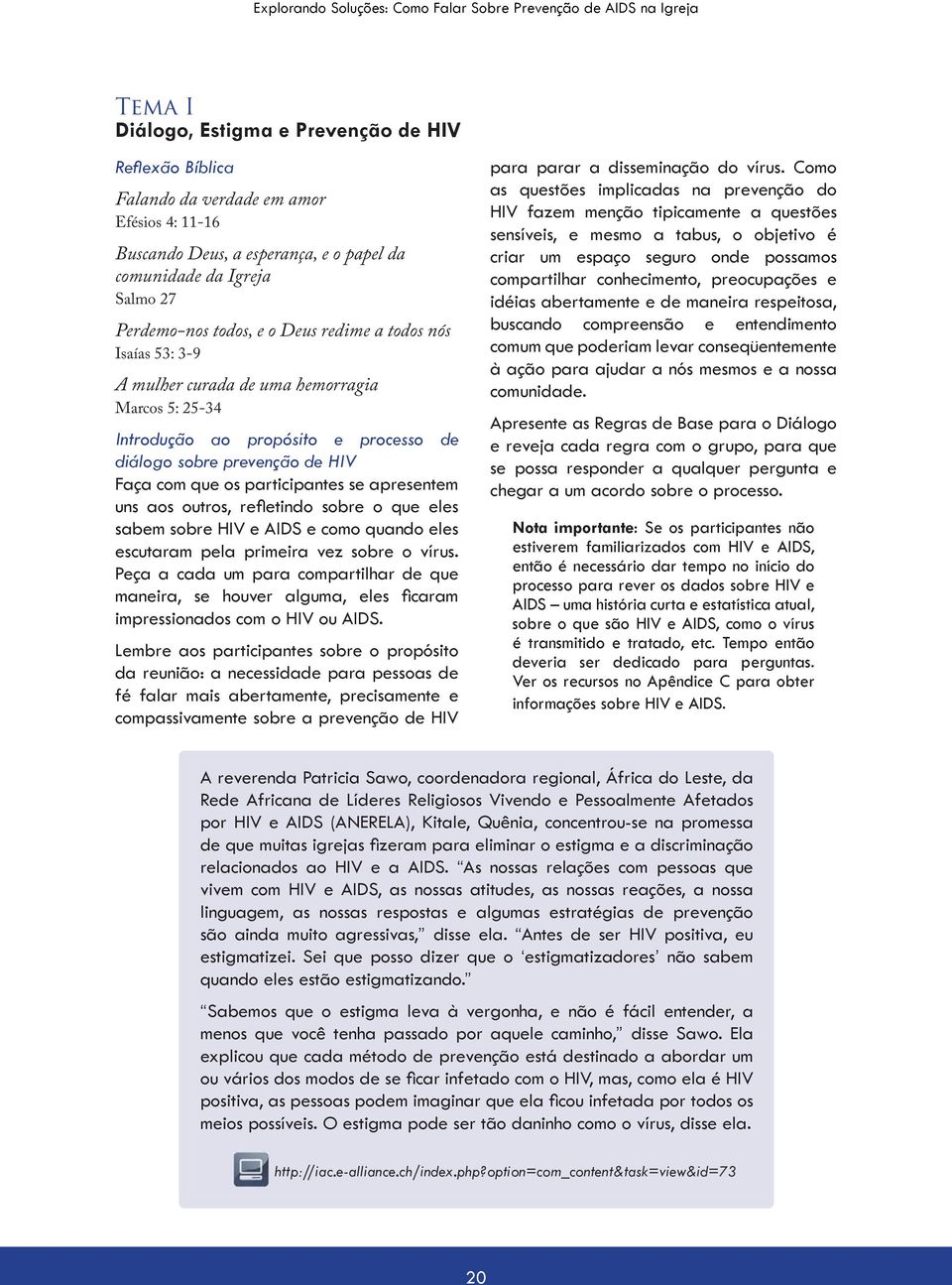 apresentem uns aos outros, refl etindo sobre o que eles sabem sobre HIV e AIDS e como quando eles escutaram pela primeira vez sobre o vírus.