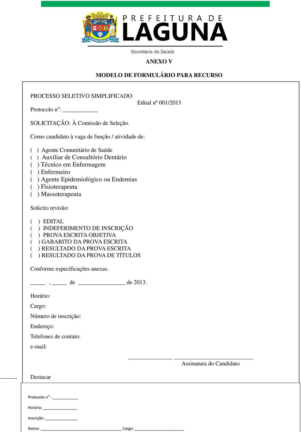 Endemias ( ) Fisioterapeuta ( ) Massoterapeuta Solicito revisão: ( ) EDITAL ( ) INDEFERIMENTO DE INSCRIÇÃO ( ) PROVA ESCRITA OBJETIVA ( ) GABARITO DA PROVA ESCRITA ( ) RESULTADO DA PROVA