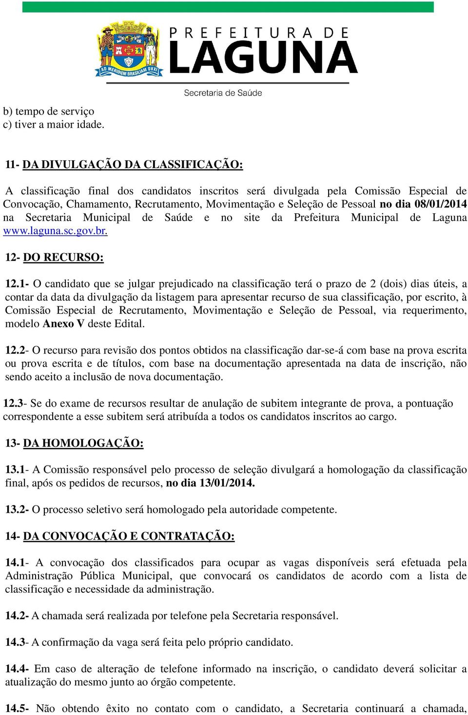 dia 08/01/2014 na Secretaria Municipal de Saúde e no site da Prefeitura Municipal de Laguna www.laguna.sc.gov.br. 12- DO RECURSO: 12.