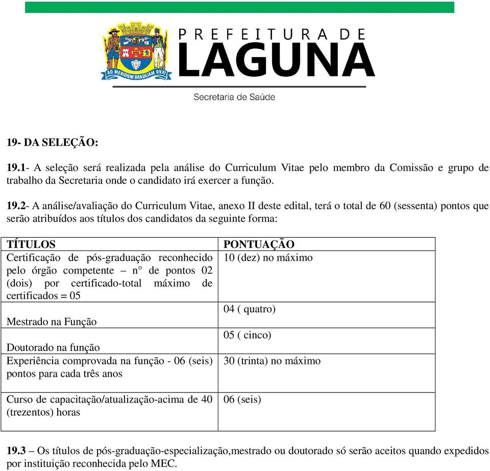 2- A análise/avaliação do Curriculum Vitae, anexo II deste edital, terá o total de 60 (sessenta) pontos que serão atribuídos aos títulos dos candidatos da seguinte forma: TÍTULOS Certificação de