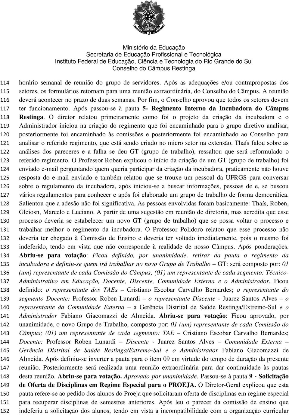 Por fim, o Conselho aprovou que todos os setores devem ter funcionamento. Após passou-se à pauta 5- Regimento Interno da Incubadora do Câmpus Restinga.